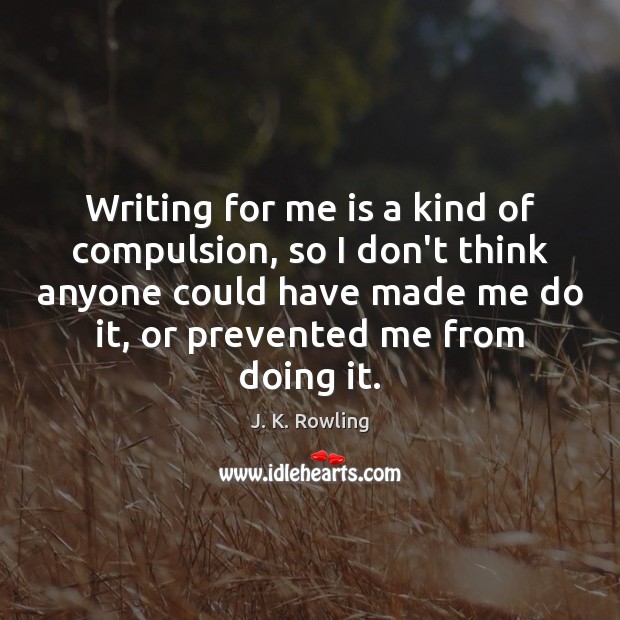 Writing for me is a kind of compulsion, so I don’t think Image