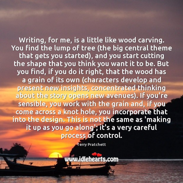 Writing, for me, is a little like wood carving. You find the Design Quotes Image