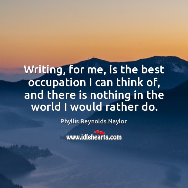 Writing, for me, is the best occupation I can think of, and Phyllis Reynolds Naylor Picture Quote