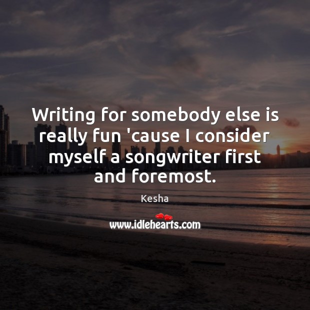 Writing for somebody else is really fun ’cause I consider myself a Image