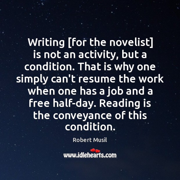 Writing [for the novelist] is not an activity, but a condition. That Image