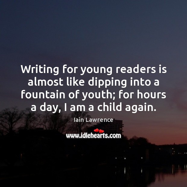 Writing for young readers is almost like dipping into a fountain of Iain Lawrence Picture Quote