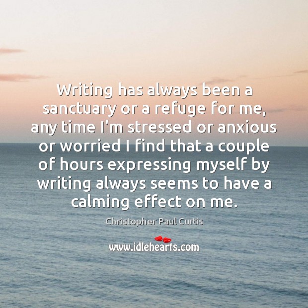 Writing has always been a sanctuary or a refuge for me, any Image