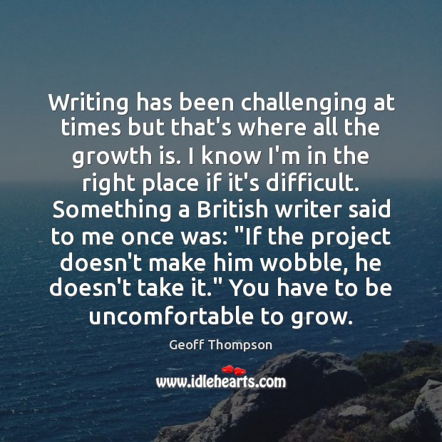 Writing has been challenging at times but that’s where all the growth Image