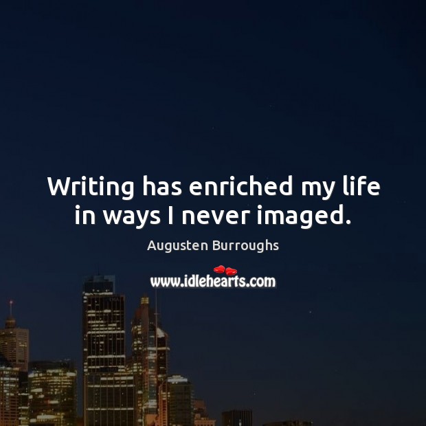Writing has enriched my life in ways I never imaged. Image