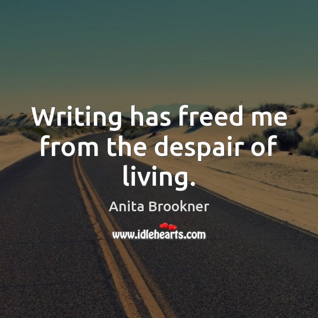 Writing has freed me from the despair of living. Anita Brookner Picture Quote