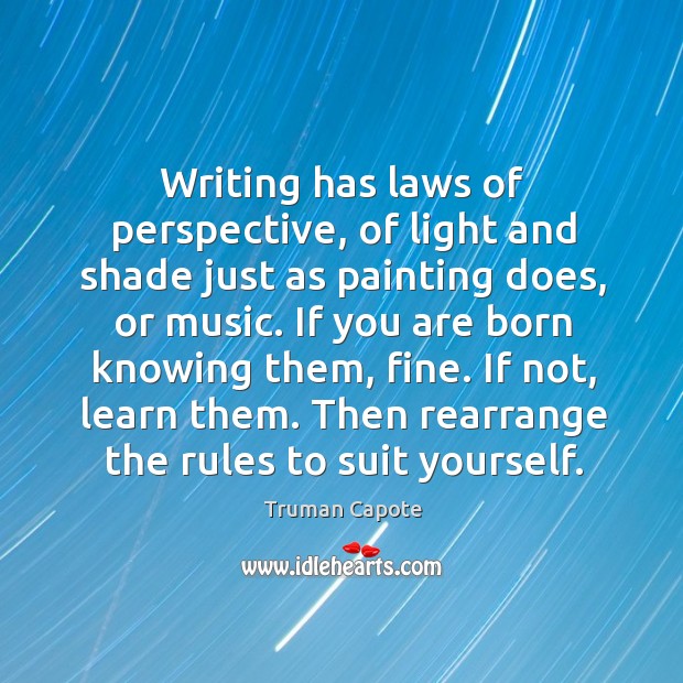 Writing has laws of perspective, of light and shade just as painting does, or music. Truman Capote Picture Quote