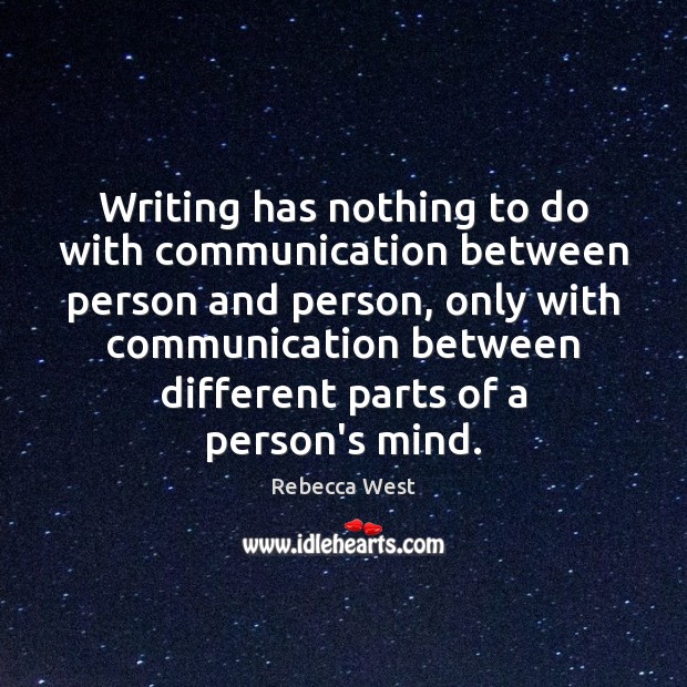 Writing has nothing to do with communication between person and person, only Rebecca West Picture Quote