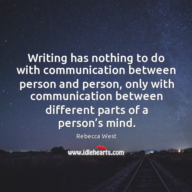 Writing has nothing to do with communication between person and person Rebecca West Picture Quote