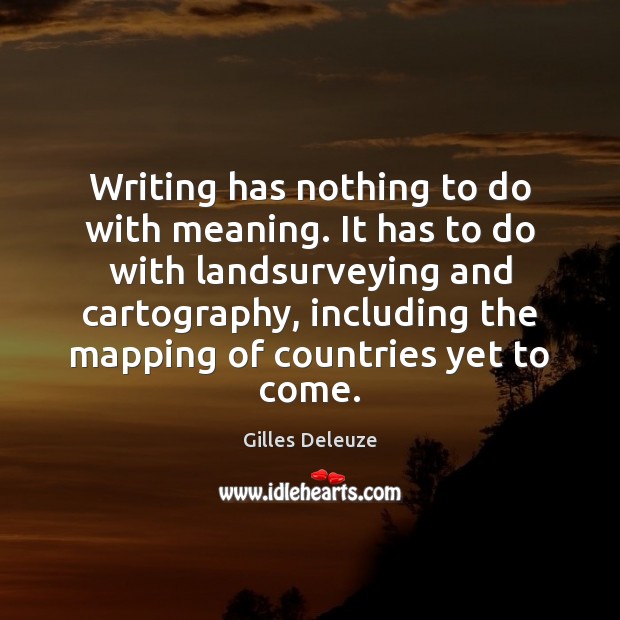 Writing has nothing to do with meaning. It has to do with Gilles Deleuze Picture Quote