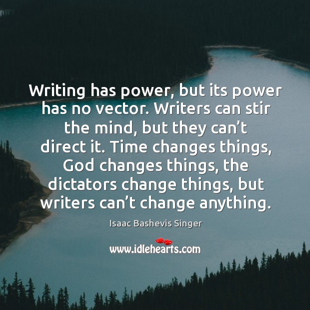 Writing has power, but its power has no vector. Isaac Bashevis Singer Picture Quote