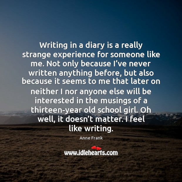 Writing in a diary is a really strange experience for someone like Anne Frank Picture Quote