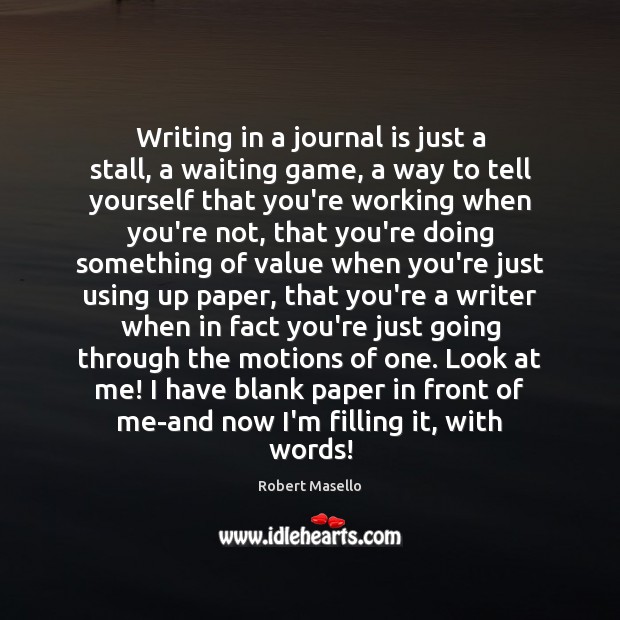 Writing in a journal is just a stall, a waiting game, a Image