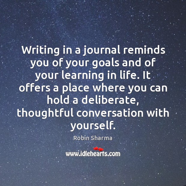 Writing in a journal reminds you of your goals and of your Robin Sharma Picture Quote