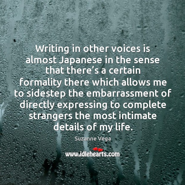 Writing in other voices is almost japanese in the sense that there’s a certain formality Suzanne Vega Picture Quote