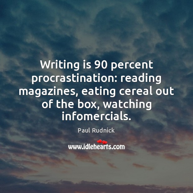 Writing is 90 percent procrastination: reading magazines, eating cereal out of the box, Procrastination Quotes Image
