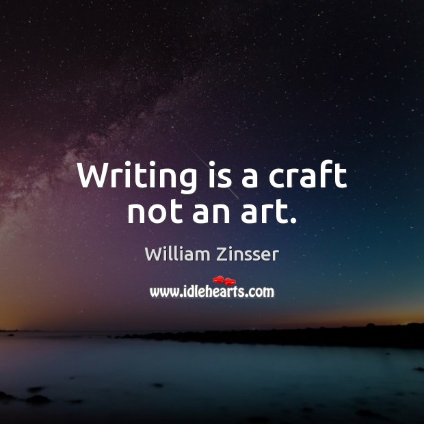 Writing is a craft not an art. Writing Quotes Image
