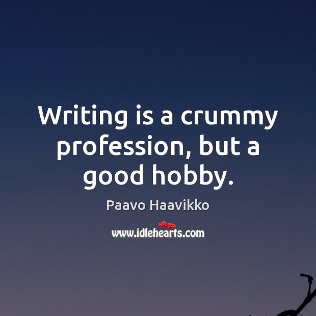 Writing is a crummy profession, but a good hobby. Writing Quotes Image