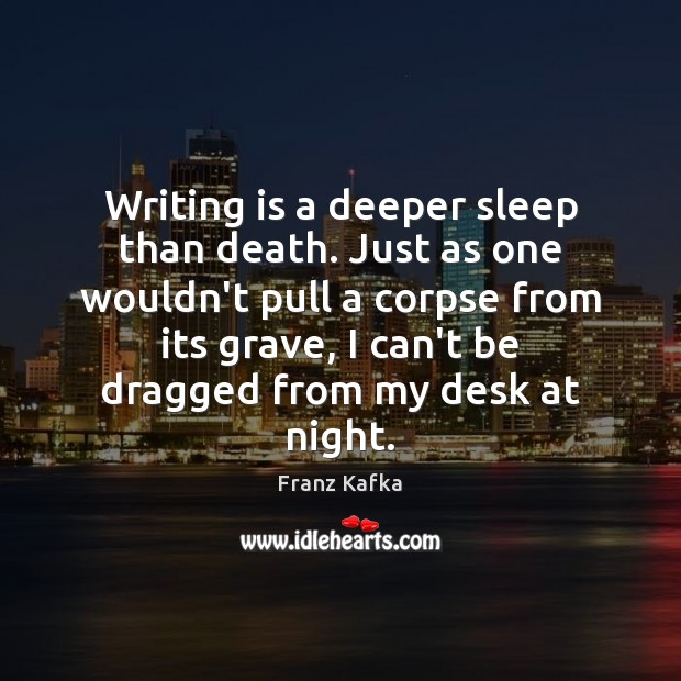 Writing is a deeper sleep than death. Just as one wouldn’t pull Franz Kafka Picture Quote