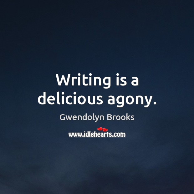 Writing is a delicious agony. Gwendolyn Brooks Picture Quote