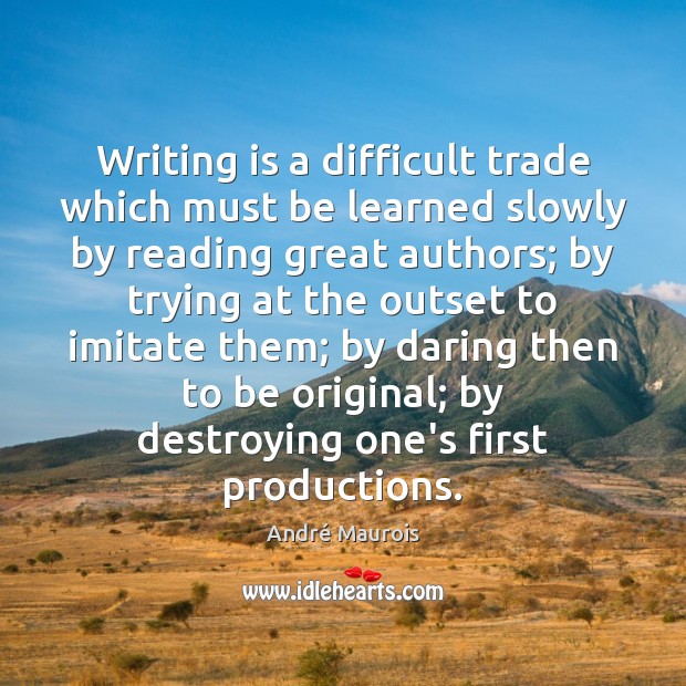 Writing is a difficult trade which must be learned slowly by reading André Maurois Picture Quote