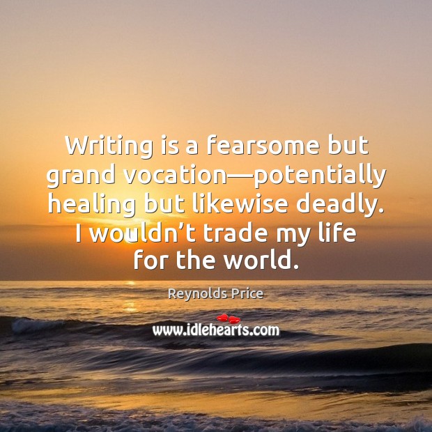 Writing is a fearsome but grand vocation—potentially healing but likewise deadly. Reynolds Price Picture Quote