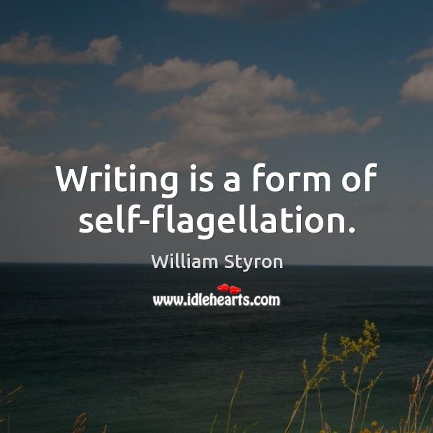 Writing is a form of self-flagellation. Writing Quotes Image
