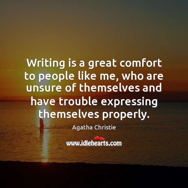 Writing is a great comfort to people like me, who are unsure Agatha Christie Picture Quote