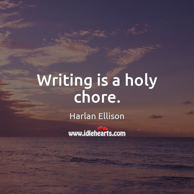 Writing is a holy chore. Writing Quotes Image