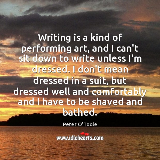 Writing is a kind of performing art, and I can’t sit down Peter O’Toole Picture Quote