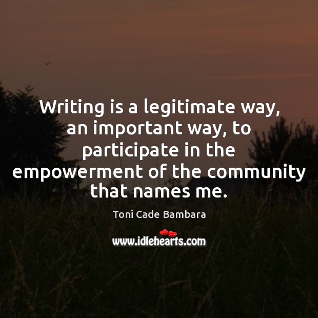 Writing is a legitimate way, an important way, to participate in the Toni Cade Bambara Picture Quote