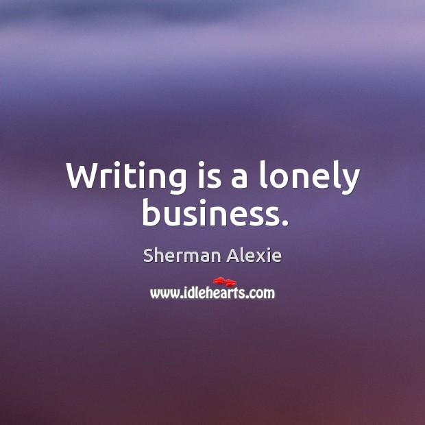 Writing is a lonely business. Writing Quotes Image