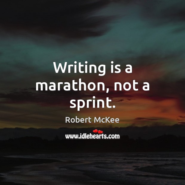 Writing is a marathon, not a sprint. Robert McKee Picture Quote