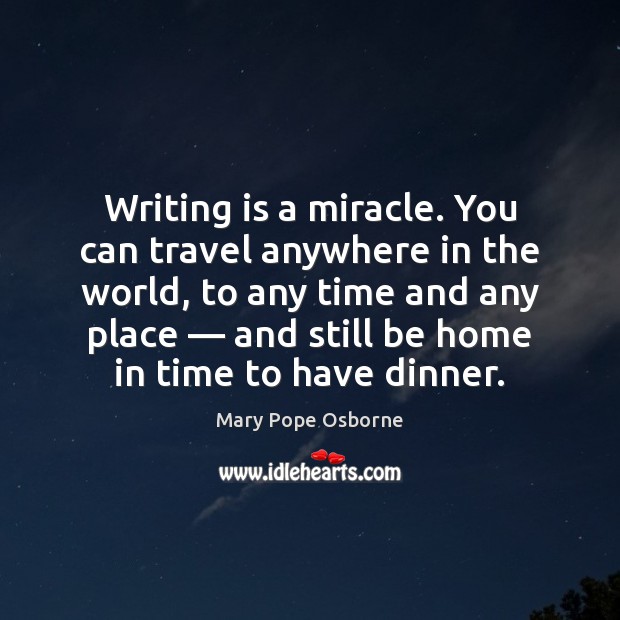 Writing is a miracle. You can travel anywhere in the world, to Mary Pope Osborne Picture Quote