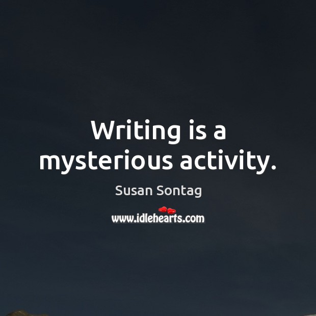 Writing is a mysterious activity. Susan Sontag Picture Quote