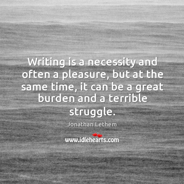 Writing is a necessity and often a pleasure, but at the same Writing Quotes Image