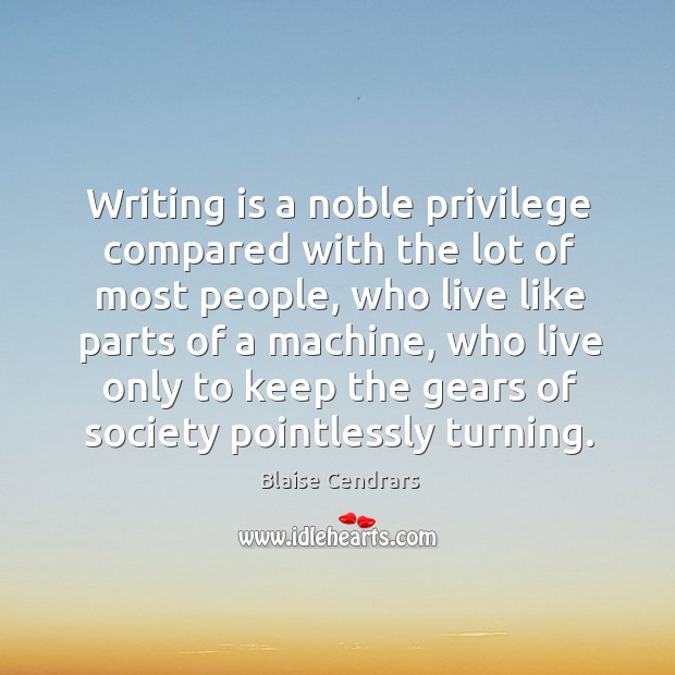Writing is a noble privilege compared with the lot of most people, Blaise Cendrars Picture Quote