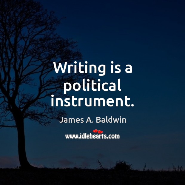 Writing is a political instrument. James A. Baldwin Picture Quote