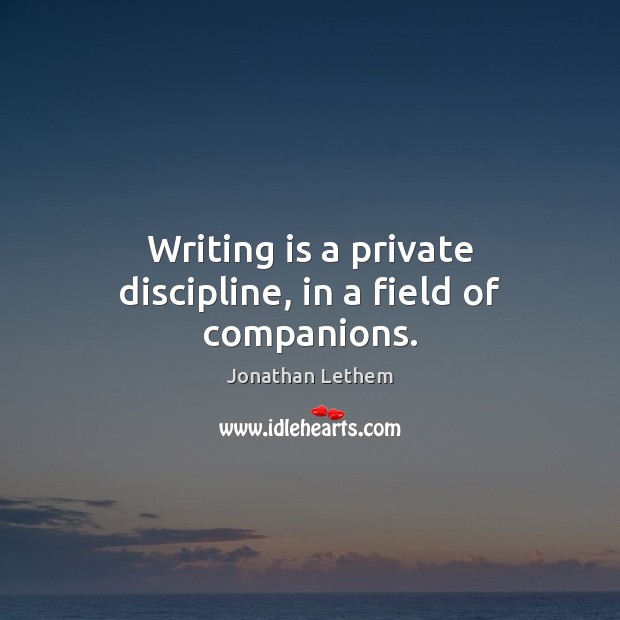 Writing is a private discipline, in a field of companions. Image