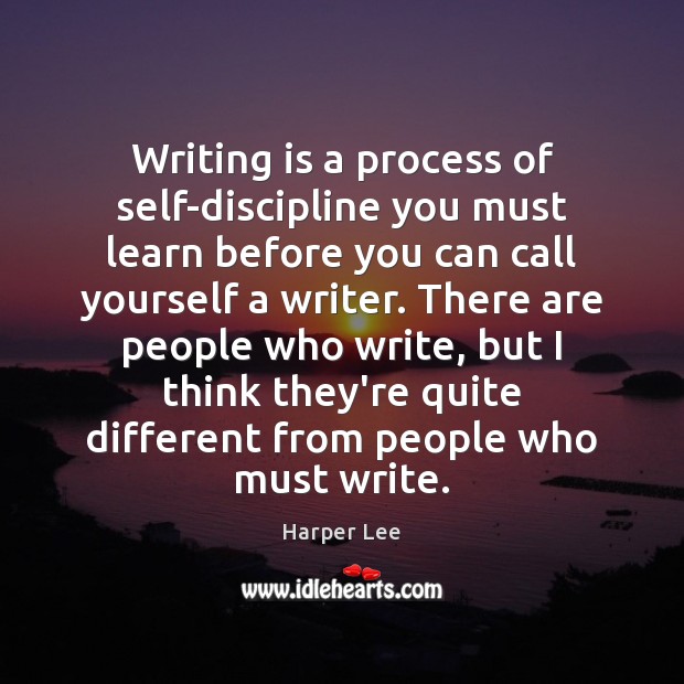 Writing is a process of self-discipline you must learn before you can Image