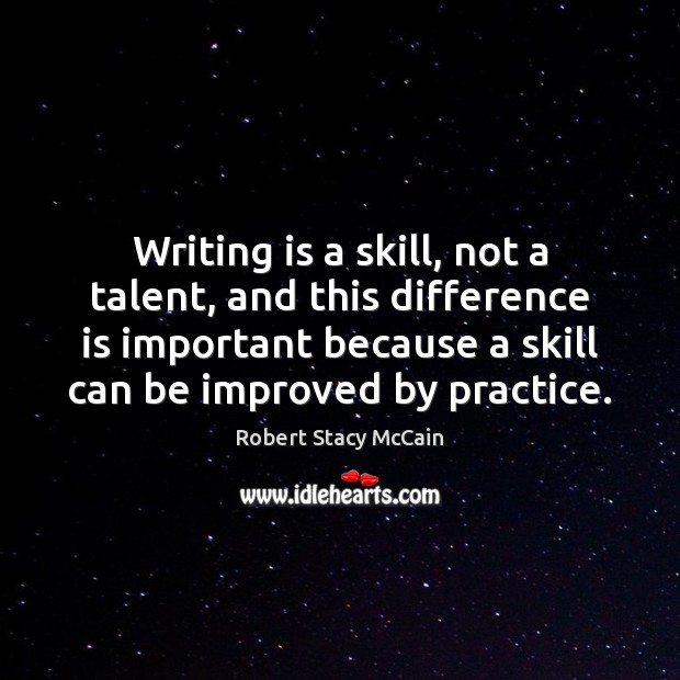 Writing is a skill, not a talent, and this difference is important Robert Stacy McCain Picture Quote