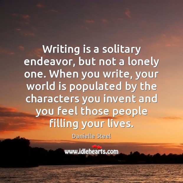Writing is a solitary endeavor, but not a lonely one. When you Danielle Steel Picture Quote