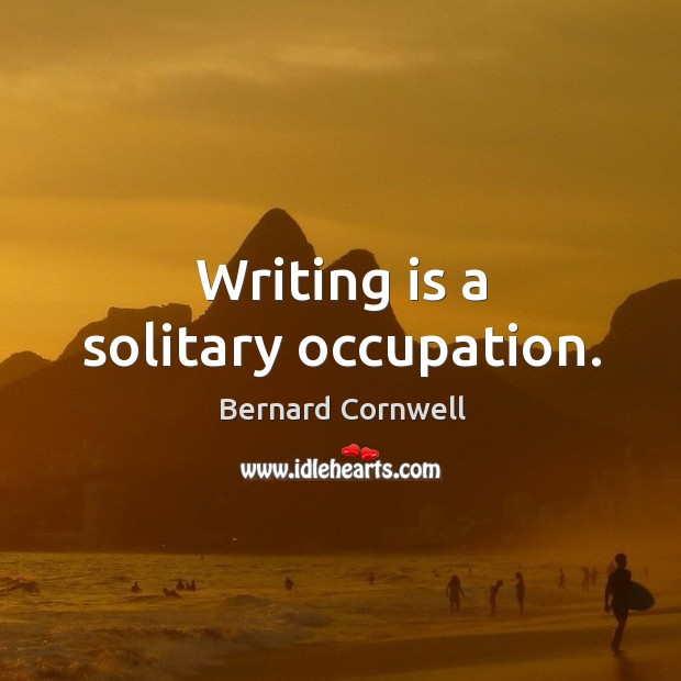 Writing is a solitary occupation. Bernard Cornwell Picture Quote