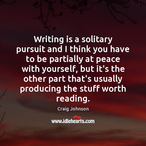 Writing is a solitary pursuit and I think you have to be Craig Johnson Picture Quote