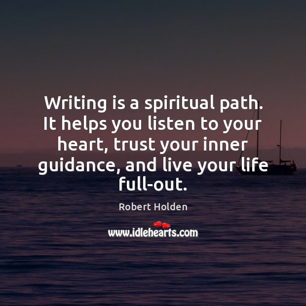 Writing is a spiritual path. It helps you listen to your heart, Robert Holden Picture Quote