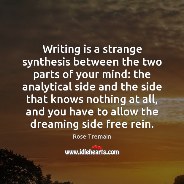 Writing is a strange synthesis between the two parts of your mind: Dreaming Quotes Image