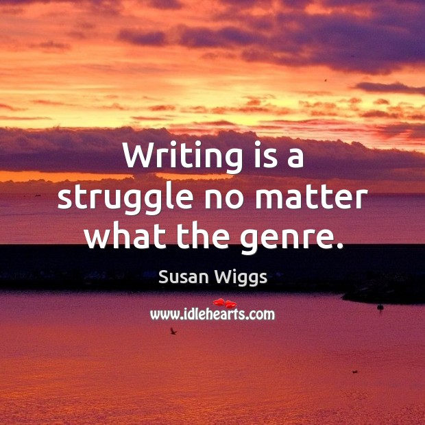 Writing is a struggle no matter what the genre. Susan Wiggs Picture Quote