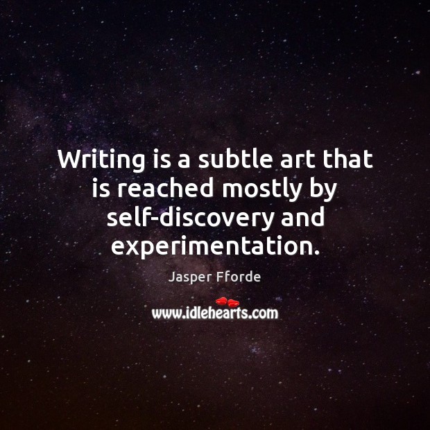 Writing is a subtle art that is reached mostly by self-discovery and experimentation. Writing Quotes Image