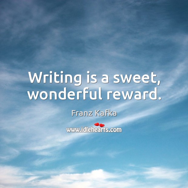 Writing is a sweet, wonderful reward. Franz Kafka Picture Quote
