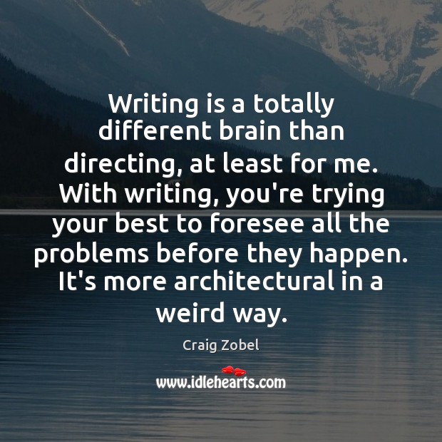 Writing is a totally different brain than directing, at least for me. Craig Zobel Picture Quote